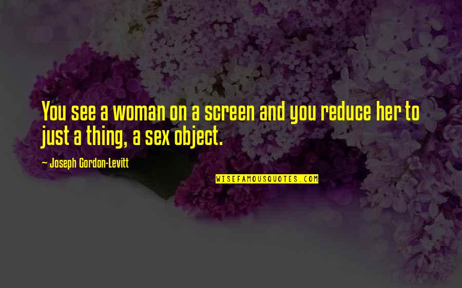 Timossi Quotes By Joseph Gordon-Levitt: You see a woman on a screen and Timossi Quotes By Joseph Gordon-Levitt: You see a woman on a screen and