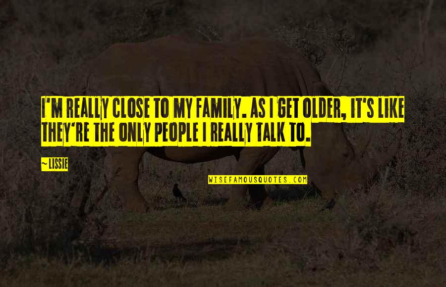 Timossi Quotes By Lissie: I'm really close to my family. As I Timossi Quotes By Lissie: I'm really close to my family. As I