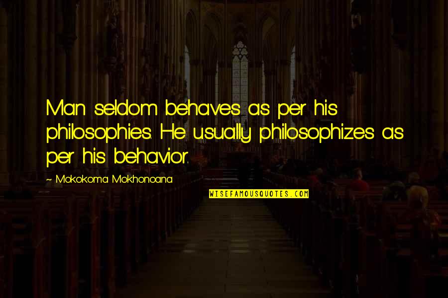 Timossi Quotes By Mokokoma Mokhonoana: Man seldom behaves as per his philosophies. He Timossi Quotes By Mokokoma Mokhonoana: Man seldom behaves as per his philosophies. He