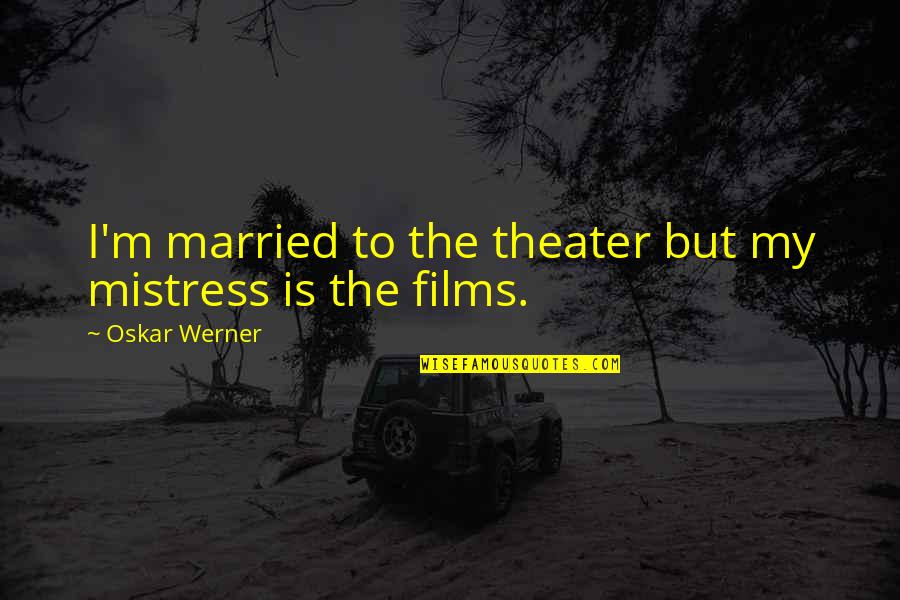 Timossi Quotes By Oskar Werner: I'm married to the theater but my mistress Timossi Quotes By Oskar Werner: I'm married to the theater but my mistress