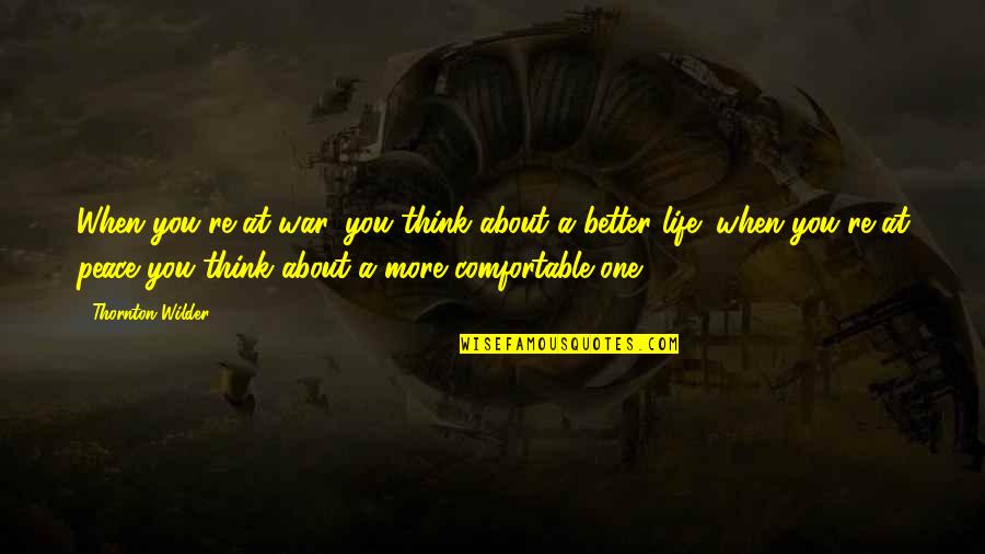 Timossi Quotes By Thornton Wilder: When you're at war, you think about a Timossi Quotes By Thornton Wilder: When you're at war, you think about a