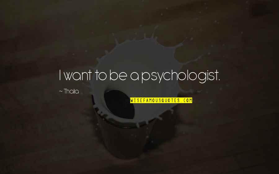 Timotej Quotes By Thalia: I want to be a psychologist.