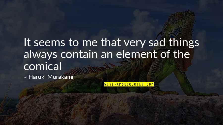 Timoteo Marroquin Quotes By Haruki Murakami: It seems to me that very sad things