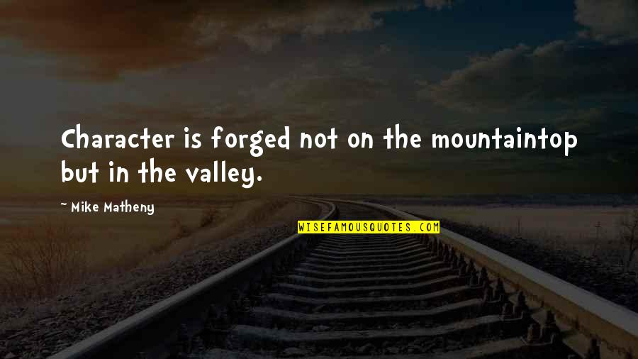 Timoteo Marroquin Quotes By Mike Matheny: Character is forged not on the mountaintop but