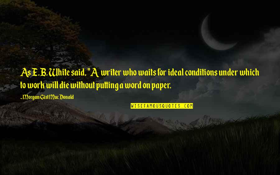 Timoteo Quotes By Morgan Gist MacDonald: As E.B. White said, "A writer who waits Timoteo Quotes By Morgan Gist MacDonald: As E.B. White said, "A writer who waits