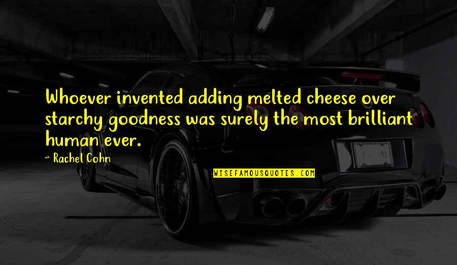 Timoteo Quotes By Rachel Cohn: Whoever invented adding melted cheese over starchy goodness