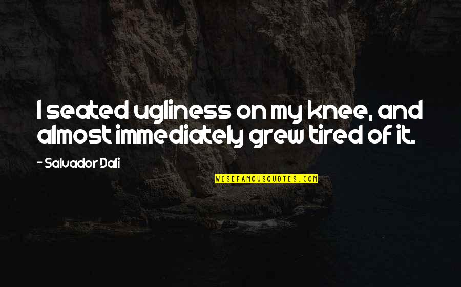 Timoteo Quotes By Salvador Dali: I seated ugliness on my knee, and almost