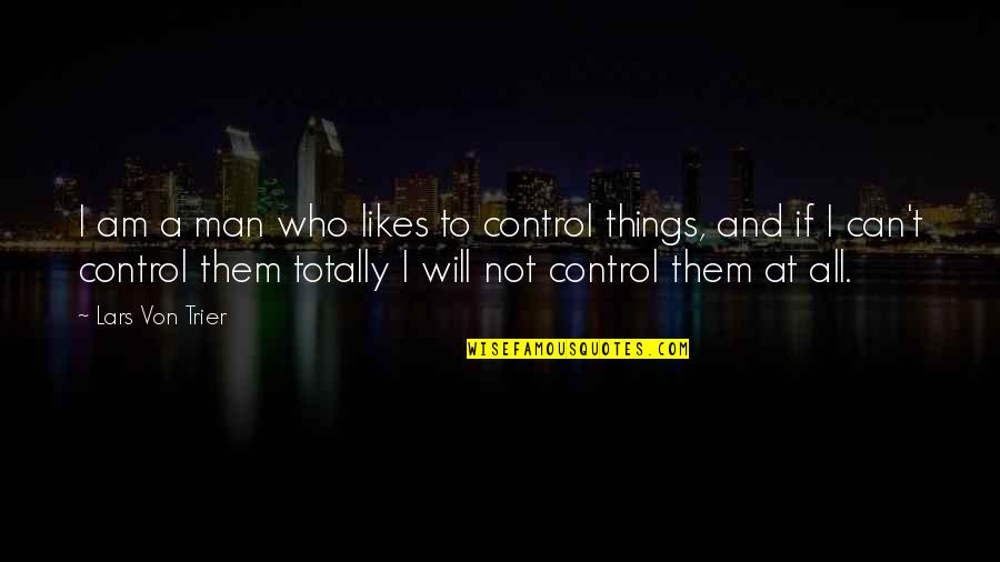 Timothe Luwawu Cabarrot Quotes By Lars Von Trier: I am a man who likes to control Timothe Luwawu Cabarrot Quotes By Lars Von Trier: I am a man who likes to control