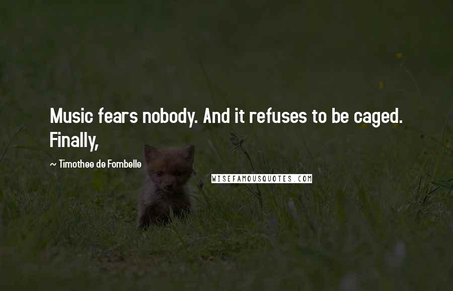 Timothee De Fombelle quotes: Music fears nobody. And it refuses to be caged. Finally,