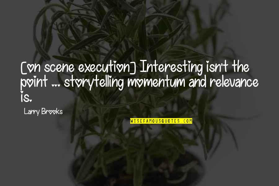 Timotheus In The Bible Quotes By Larry Brooks: [on scene execution] Interesting isn't the point ...