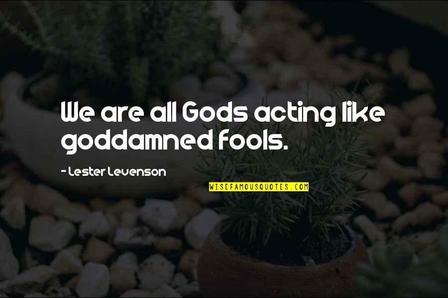 Timotheus Shoes Quotes By Lester Levenson: We are all Gods acting like goddamned fools. Timotheus Shoes Quotes By Lester Levenson: We are all Gods acting like goddamned fools.