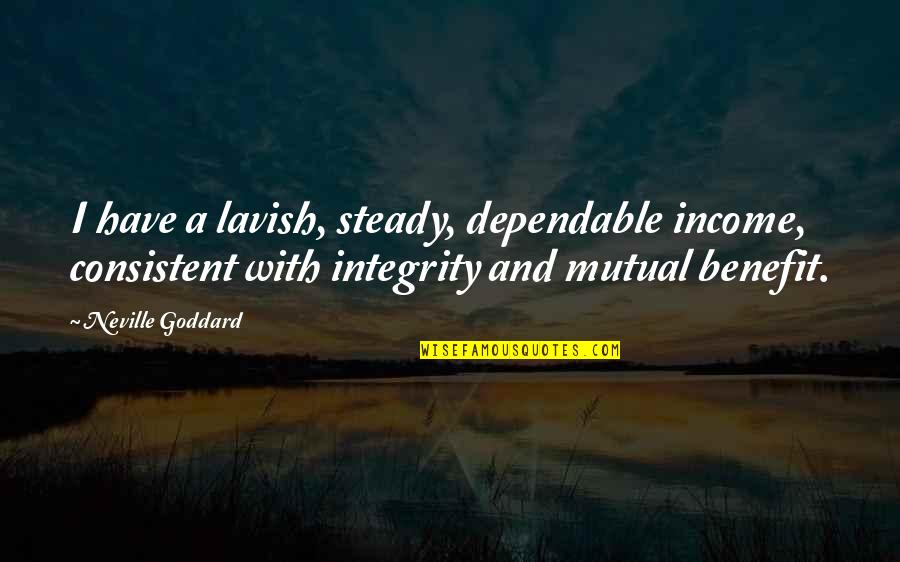 Timotheus Shoes Quotes By Neville Goddard: I have a lavish, steady, dependable income, consistent Timotheus Shoes Quotes By Neville Goddard: I have a lavish, steady, dependable income, consistent