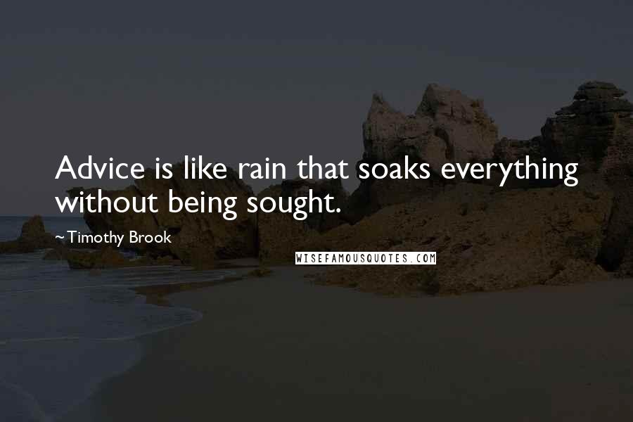 Timothy Brook quotes: Advice is like rain that soaks everything without being sought.