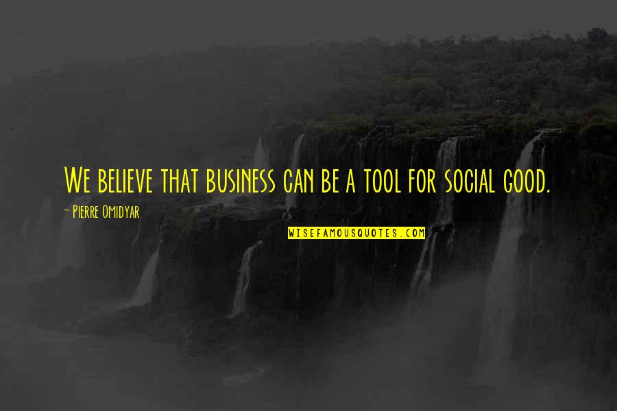 Timothy Bryce Quotes By Pierre Omidyar: We believe that business can be a tool