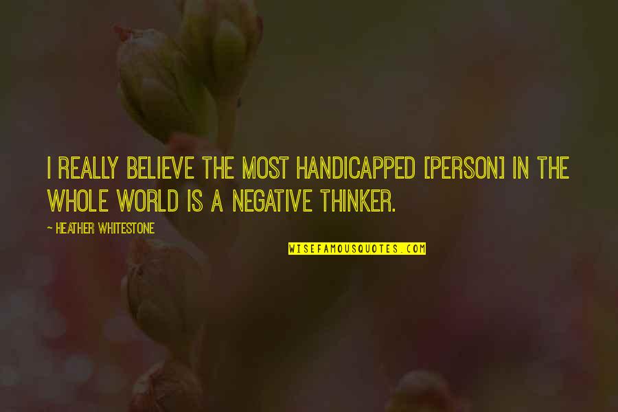 Timothy Cavendish Quotes By Heather Whitestone: I really believe the most handicapped [person] in