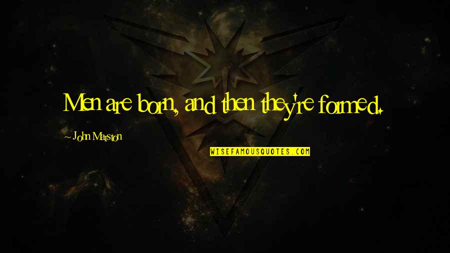 Timothy Cavendish Quotes By John Marston: Men are born, and then they're formed.