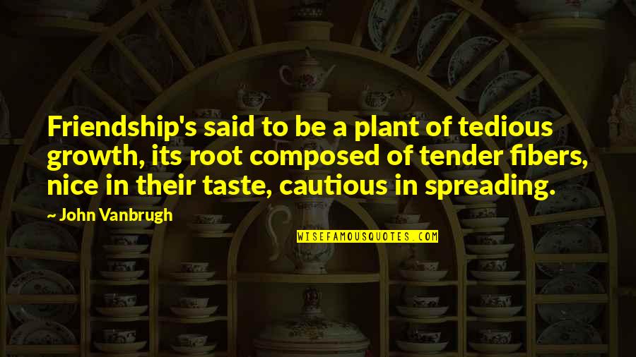 Timothy Cavendish Quotes By John Vanbrugh: Friendship's said to be a plant of tedious