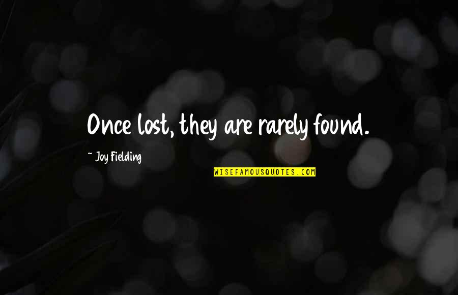 Timothy Cavendish Quotes By Joy Fielding: Once lost, they are rarely found. Timothy Cavendish Quotes By Joy Fielding: Once lost, they are rarely found.
