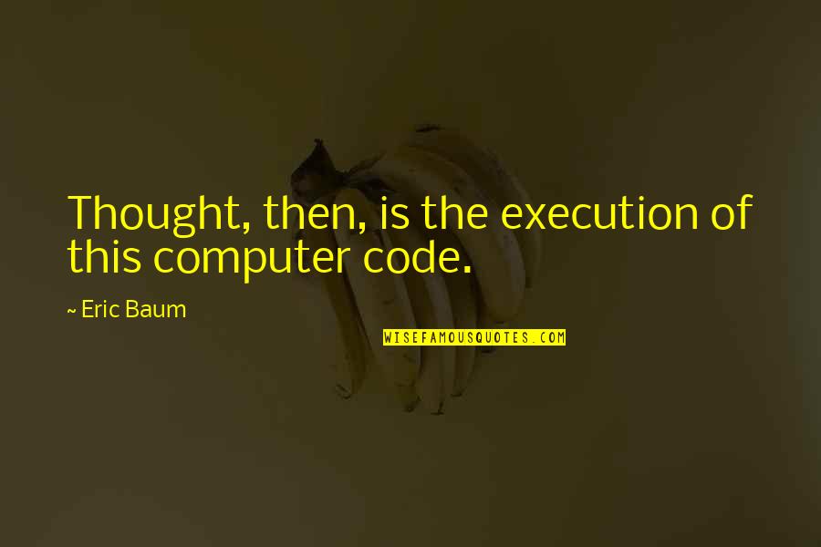 Timothy Claypole Quotes By Eric Baum: Thought, then, is the execution of this computer