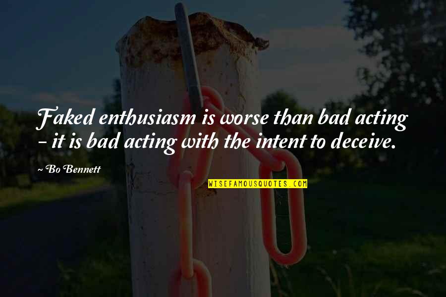 Timothy Dalton James Bond Quotes By Bo Bennett: Faked enthusiasm is worse than bad acting - Timothy Dalton James Bond Quotes By Bo Bennett: Faked enthusiasm is worse than bad acting -