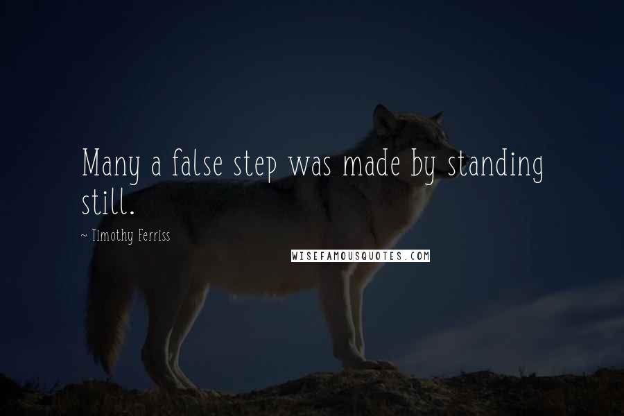 Timothy Ferriss quotes: Many a false step was made by standing still.