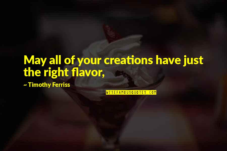 Timothy Ferriss Quotes By Timothy Ferriss: May all of your creations have just the