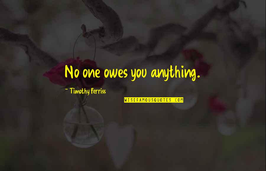 Timothy Ferriss Quotes By Timothy Ferriss: No one owes you anything.