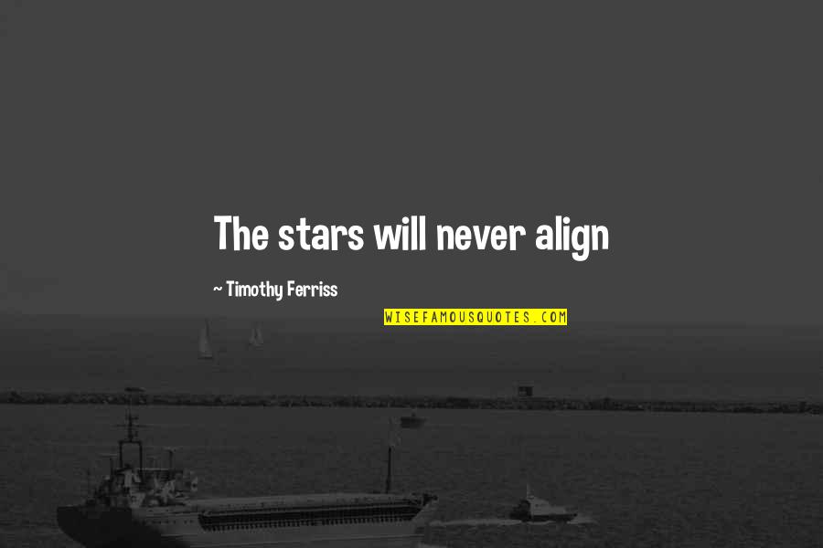 Timothy Ferriss Quotes By Timothy Ferriss: The stars will never align