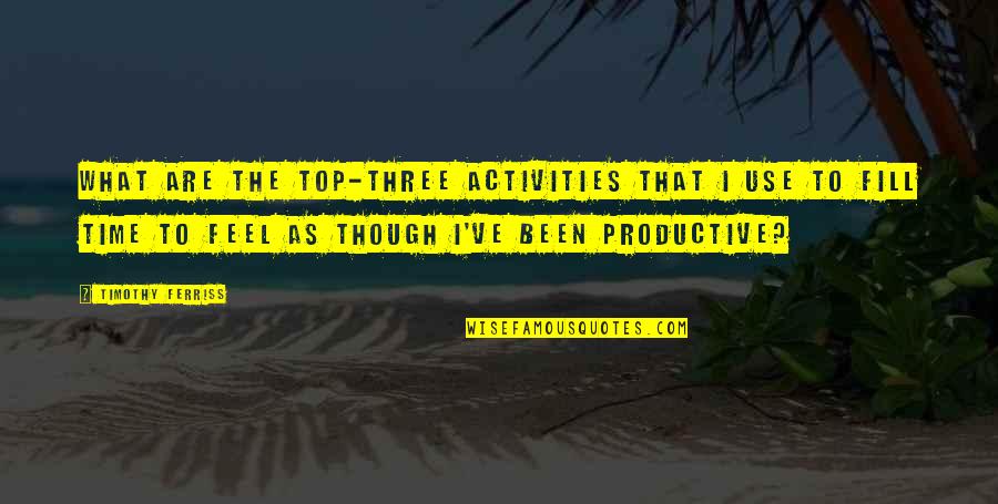 Timothy Ferriss Quotes By Timothy Ferriss: What are the top-three activities that I use