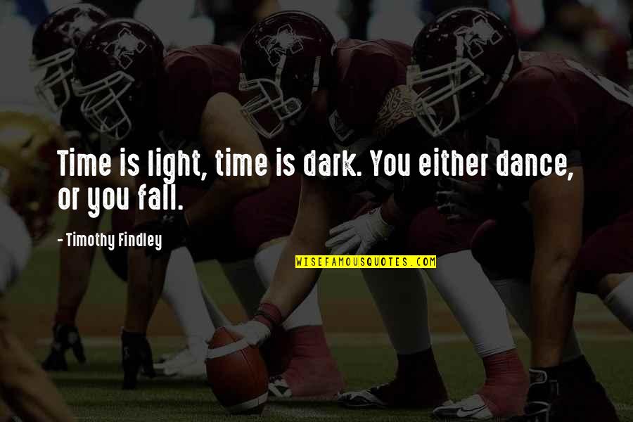 Timothy Findley Quotes By Timothy Findley: Time is light, time is dark. You either