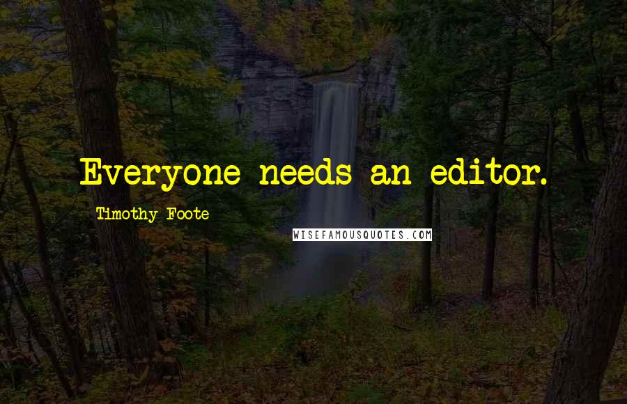 Timothy Foote quotes: Everyone needs an editor.