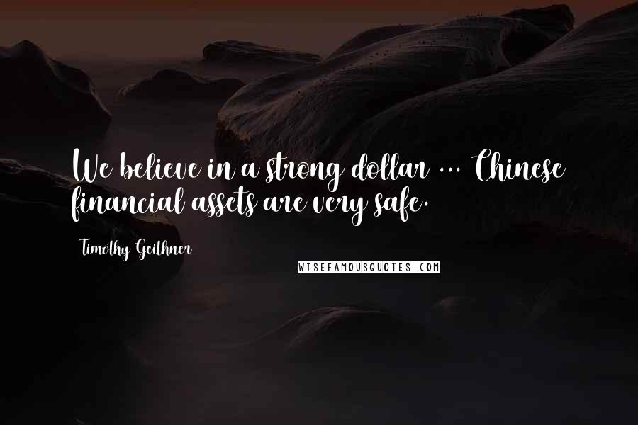 Timothy Geithner quotes: We believe in a strong dollar ... Chinese financial assets are very safe.