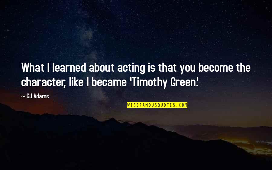 Timothy Green Quotes By CJ Adams: What I learned about acting is that you