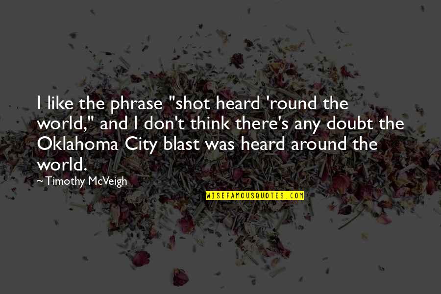 Timothy Heard Quotes By Timothy McVeigh: I like the phrase "shot heard 'round the