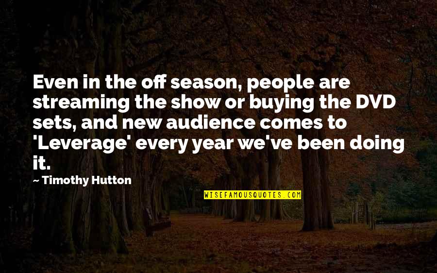 Timothy Hutton Quotes By Timothy Hutton: Even in the off season, people are streaming