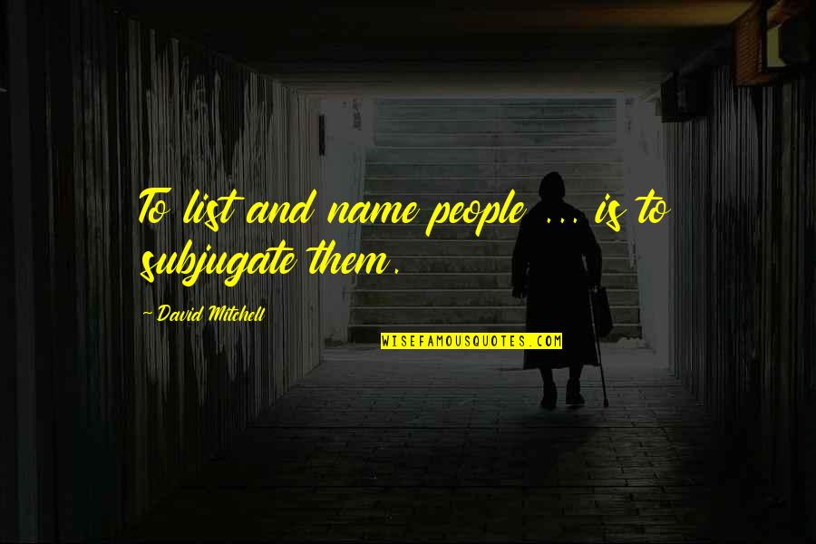 Timothy Joshua Quotes By David Mitchell: To list and name people ... is to