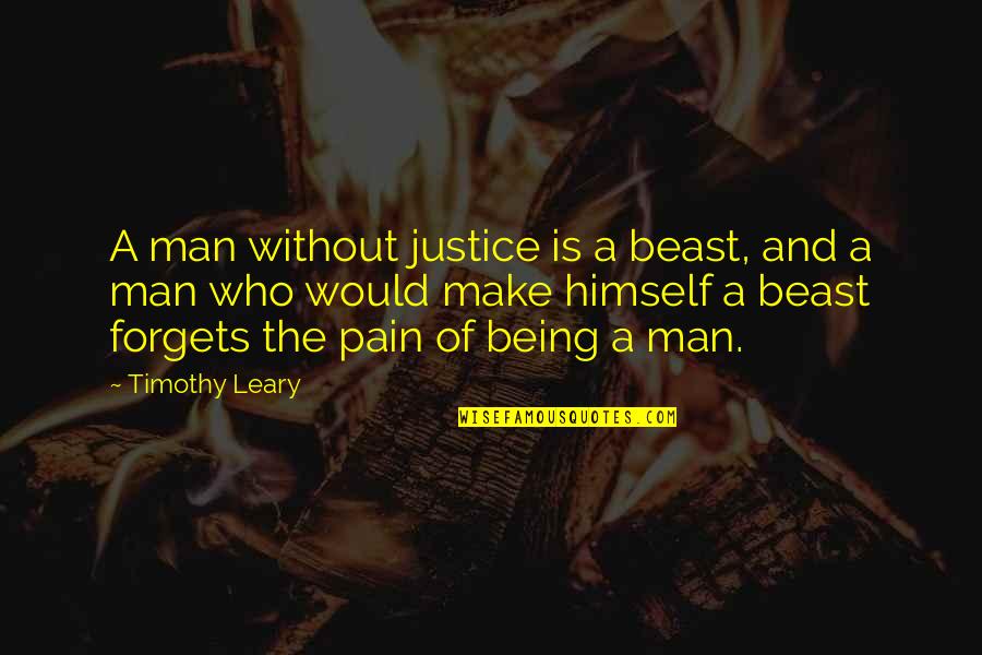 Timothy Leary Quotes By Timothy Leary: A man without justice is a beast, and