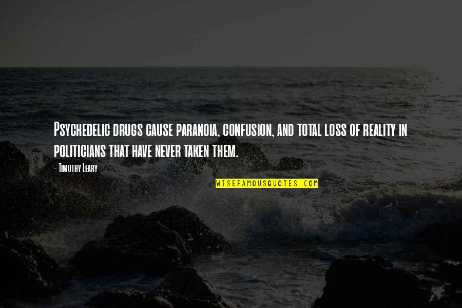 Timothy Leary Quotes By Timothy Leary: Psychedelic drugs cause paranoia, confusion, and total loss