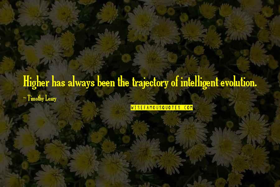 Timothy Leary Quotes By Timothy Leary: Higher has always been the trajectory of intelligent