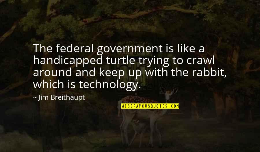Timothy Lumsden Quotes By Jim Breithaupt: The federal government is like a handicapped turtle
