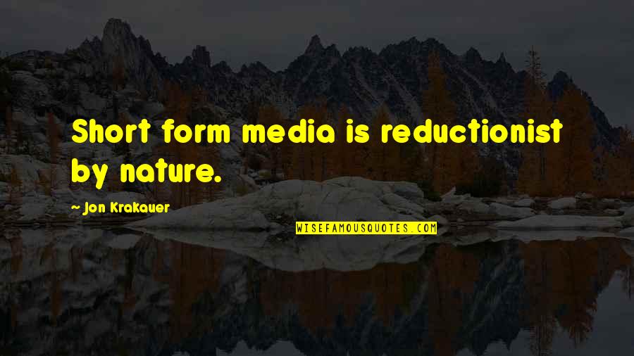 Timothy Lumsden Quotes By Jon Krakauer: Short form media is reductionist by nature. Timothy Lumsden Quotes By Jon Krakauer: Short form media is reductionist by nature.