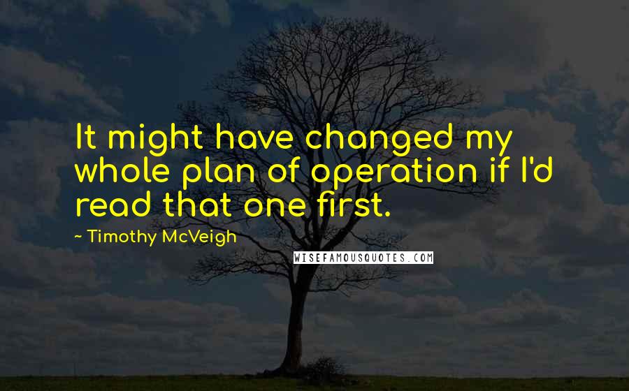 Timothy McVeigh quotes: It might have changed my whole plan of operation if I'd read that one first.