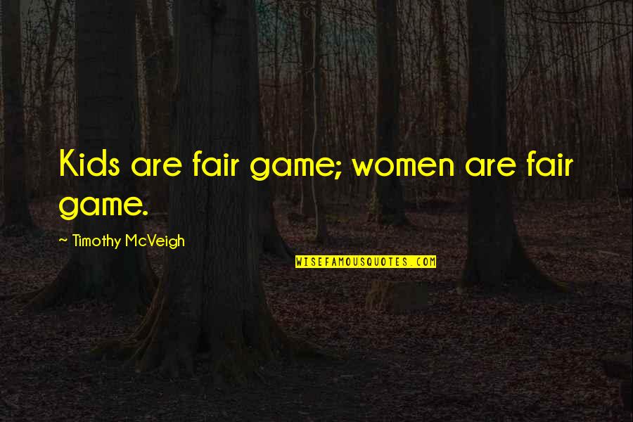 Timothy Mcveigh Quotes By Timothy McVeigh: Kids are fair game; women are fair game.