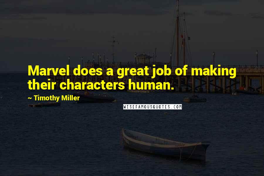 Timothy Miller quotes: Marvel does a great job of making their characters human.