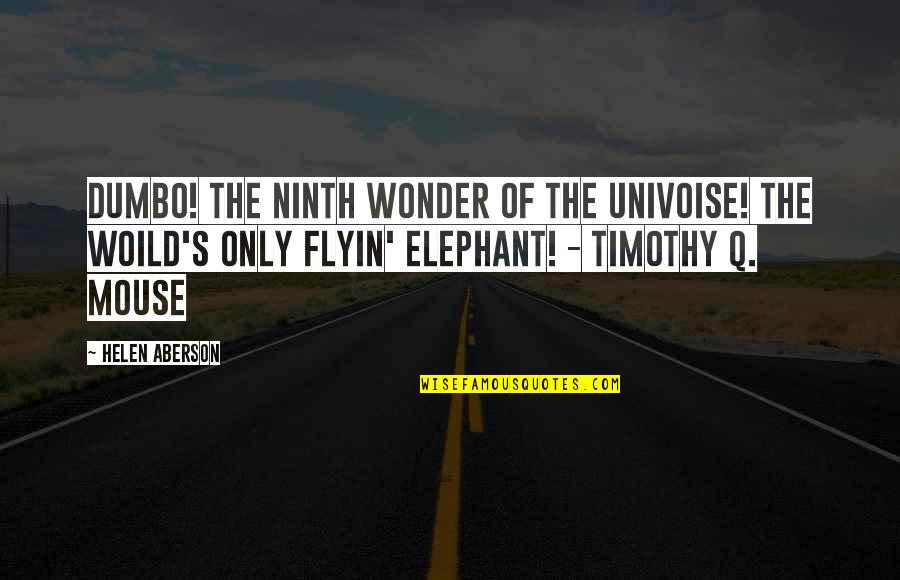 Timothy Mouse Quotes By Helen Aberson: Dumbo! The ninth wonder of the univoise! The