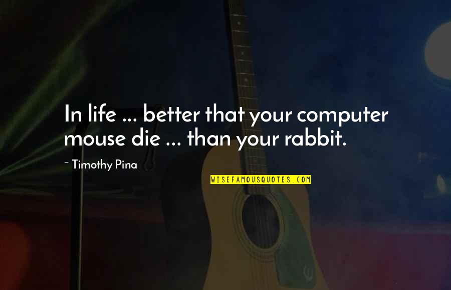 Timothy Mouse Quotes By Timothy Pina: In life ... better that your computer mouse