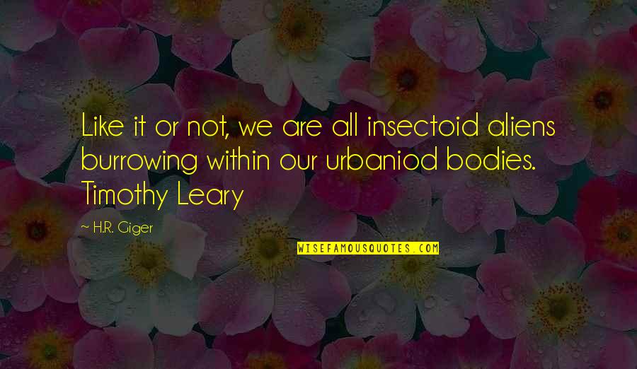 Timothy O'leary Quotes By H.R. Giger: Like it or not, we are all insectoid