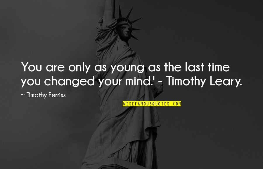 Timothy O'leary Quotes By Timothy Ferriss: You are only as young as the last