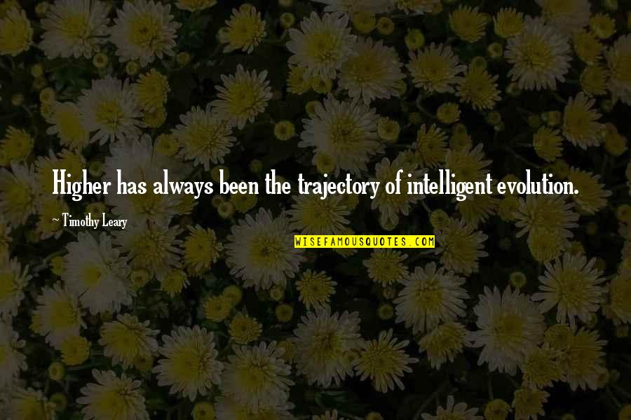 Timothy O'leary Quotes By Timothy Leary: Higher has always been the trajectory of intelligent