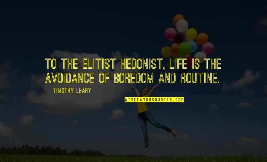 Timothy O'leary Quotes By Timothy Leary: To the elitist hedonist, life is the avoidance